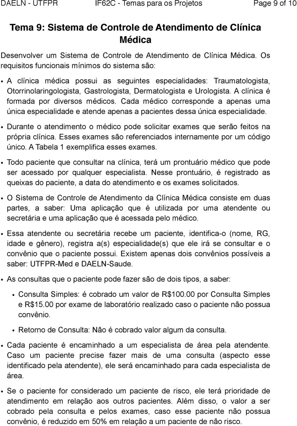 A clínica é formada por diversos médicos. Cada médico corresponde a apenas uma única especialidade e atende apenas a pacientes dessa única especialidade.