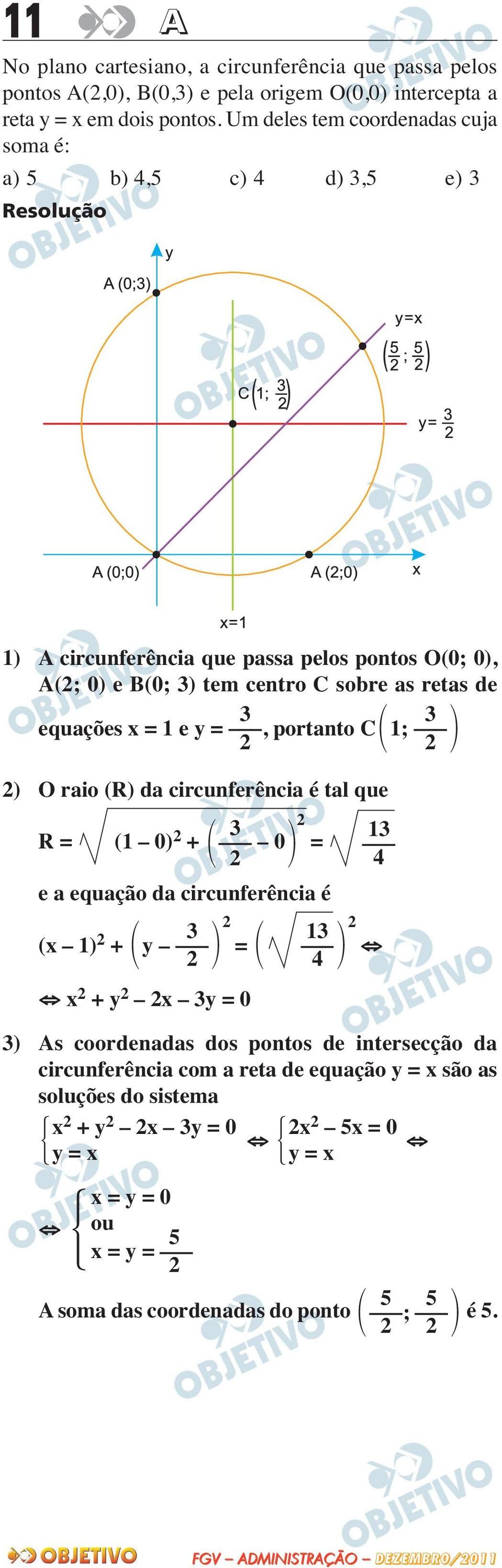 = 1 e y =, portanto C 1; 2 2 2) O raio (R) da circunferência é tal que R = (1 0) 2 2 + 3 13 0 = 2 4 e a equação da circunferência é 2 2 (x 1) 2 3 13 + y = 2 4 x 2 + y 2 2x 3y = 0 3)