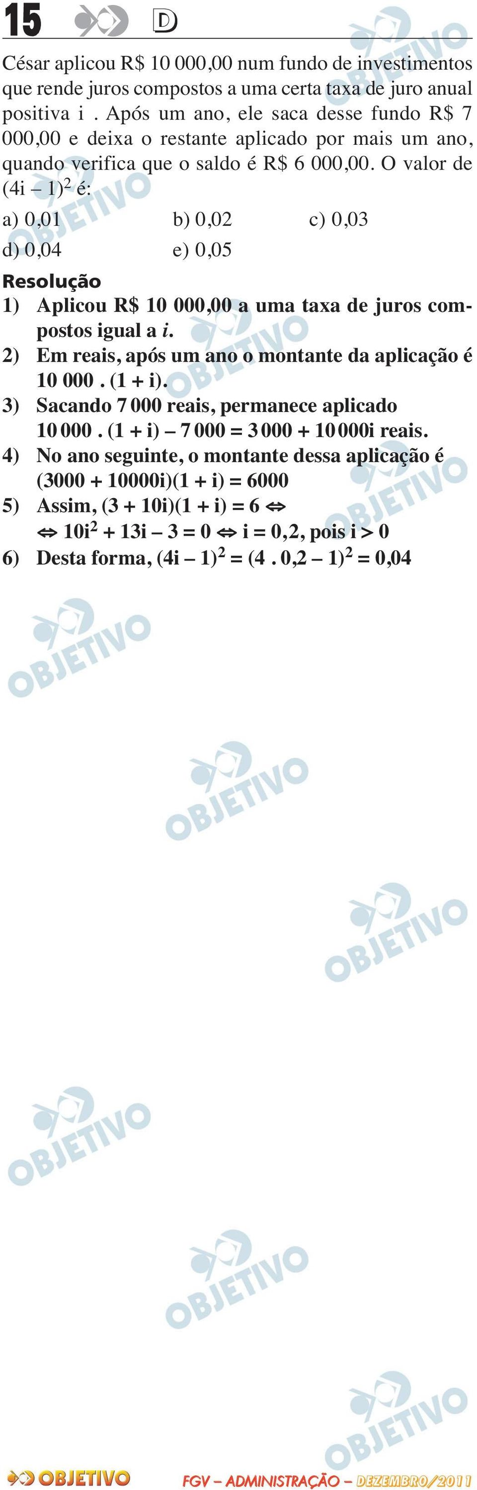 O valor de (4i 1) 2 é: a) 0,01 b) 0,02 c) 0,03 d) 0,04 e) 0,05 1) Aplicou R$ 10 000,00 a uma taxa de juros com - postos igual a i.