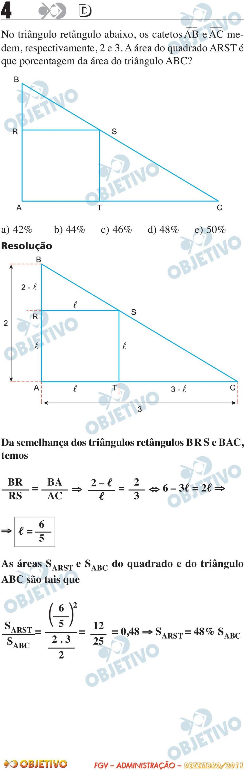 a) 42% b) 44% c) 46% d) 48% e) 50% Da semelhança dos triângulos retângulos BR S e BAC, temos BR BA = 2