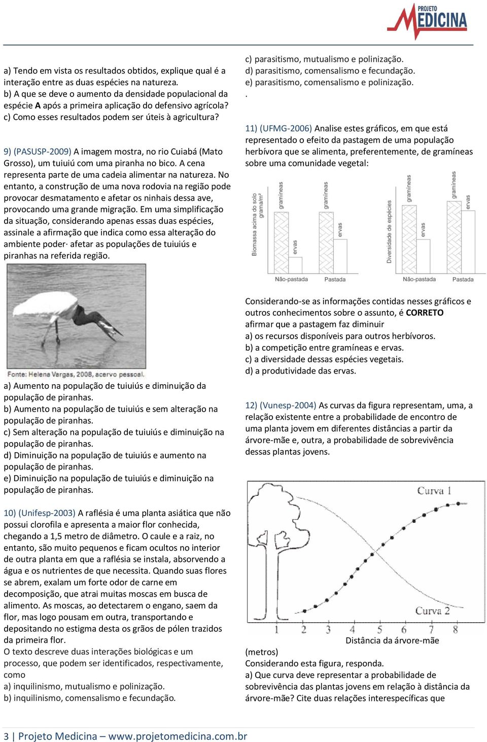 9) (PASUSP-2009) A imagem mostra, no rio Cuiabá (Mato Grosso), um tuiuiú com uma piranha no bico. A cena representa parte de uma cadeia alimentar na natureza.