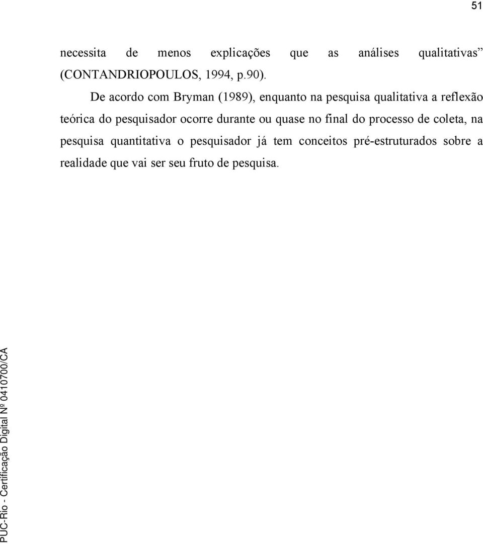 pesquisador ocorre durante ou quase no final do processo de coleta, na pesquisa quantitativa