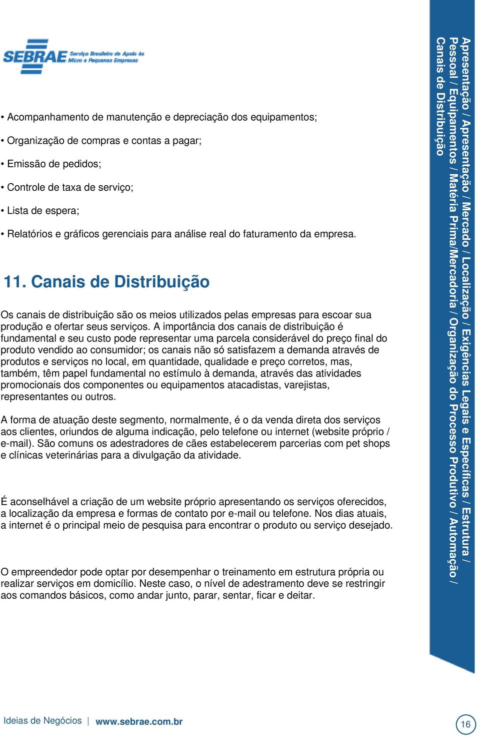 A importância dos canais de distribuição é fundamental e seu custo pode representar uma parcela considerável do preço final do produto vendido ao consumidor; os canais não só satisfazem a demanda