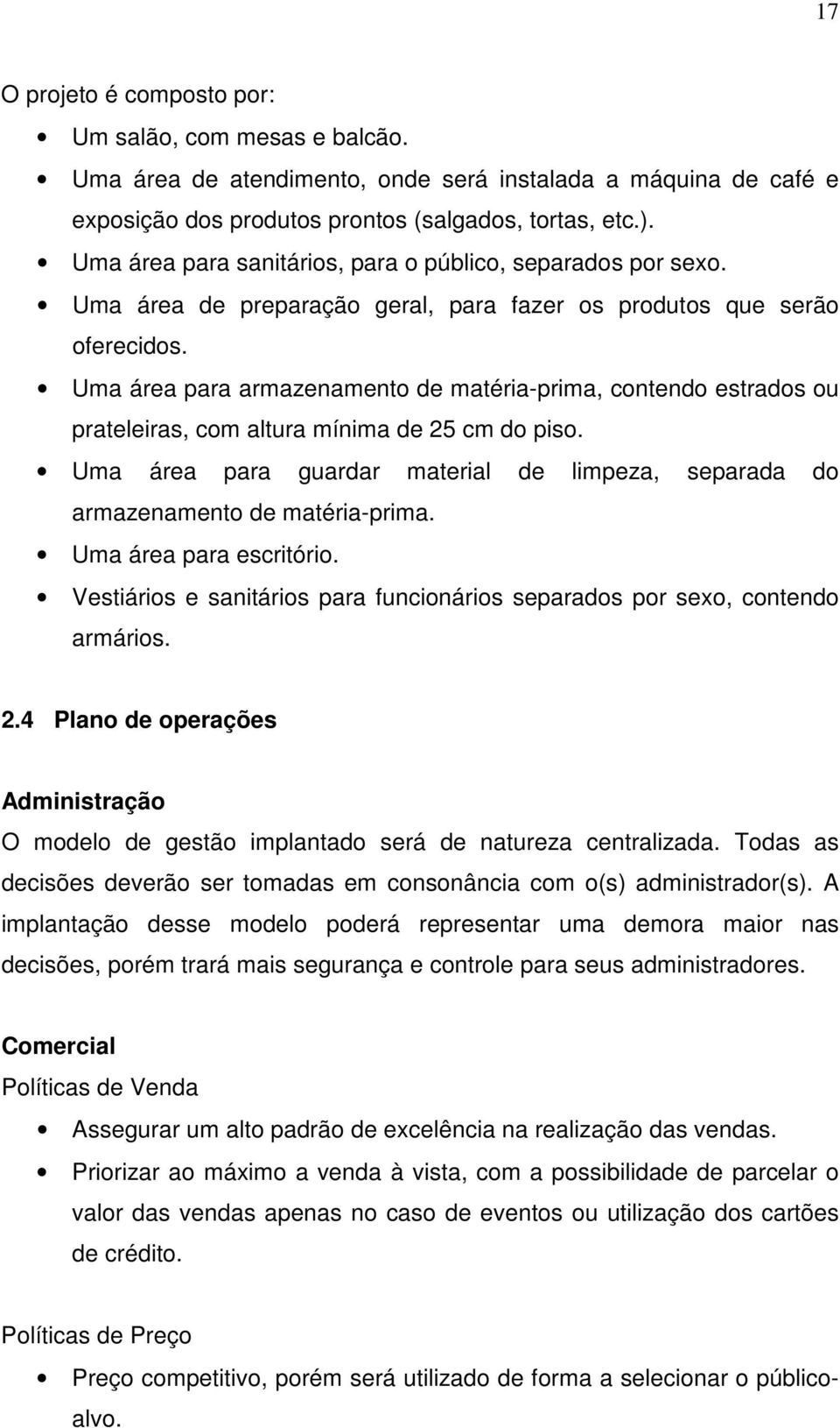 Uma área para armazenamento de matéria-prima, contendo estrados ou prateleiras, com altura mínima de 25 cm do piso.