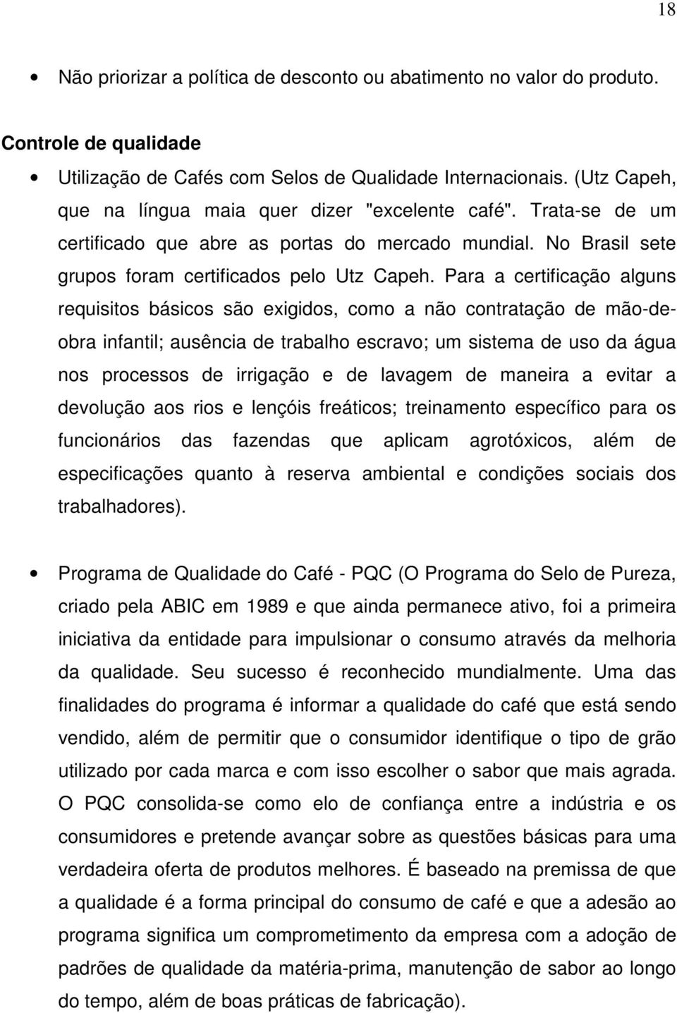 Para a certificação alguns requisitos básicos são exigidos, como a não contratação de mão-deobra infantil; ausência de trabalho escravo; um sistema de uso da água nos processos de irrigação e de