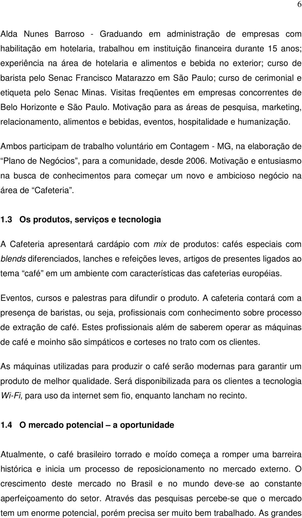 Motivação para as áreas de pesquisa, marketing, relacionamento, alimentos e bebidas, eventos, hospitalidade e humanização.