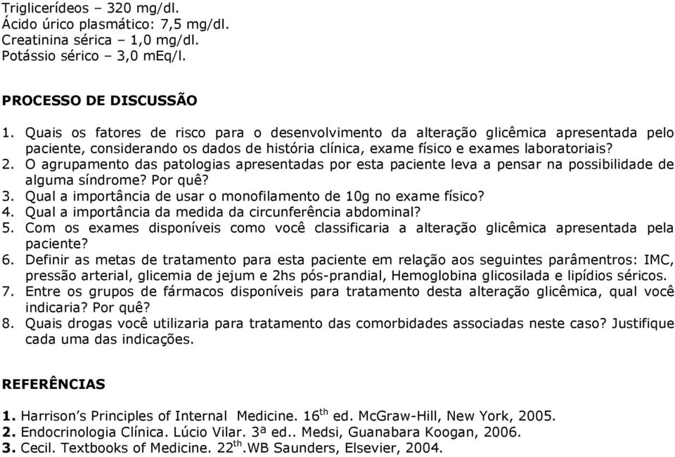 O agrupamento das patologias apresentadas por esta paciente leva a pensar na possibilidade de alguma síndrome? Por quê? 3. Qual a importância de usar o monofilamento de 10g no exame físico? 4.