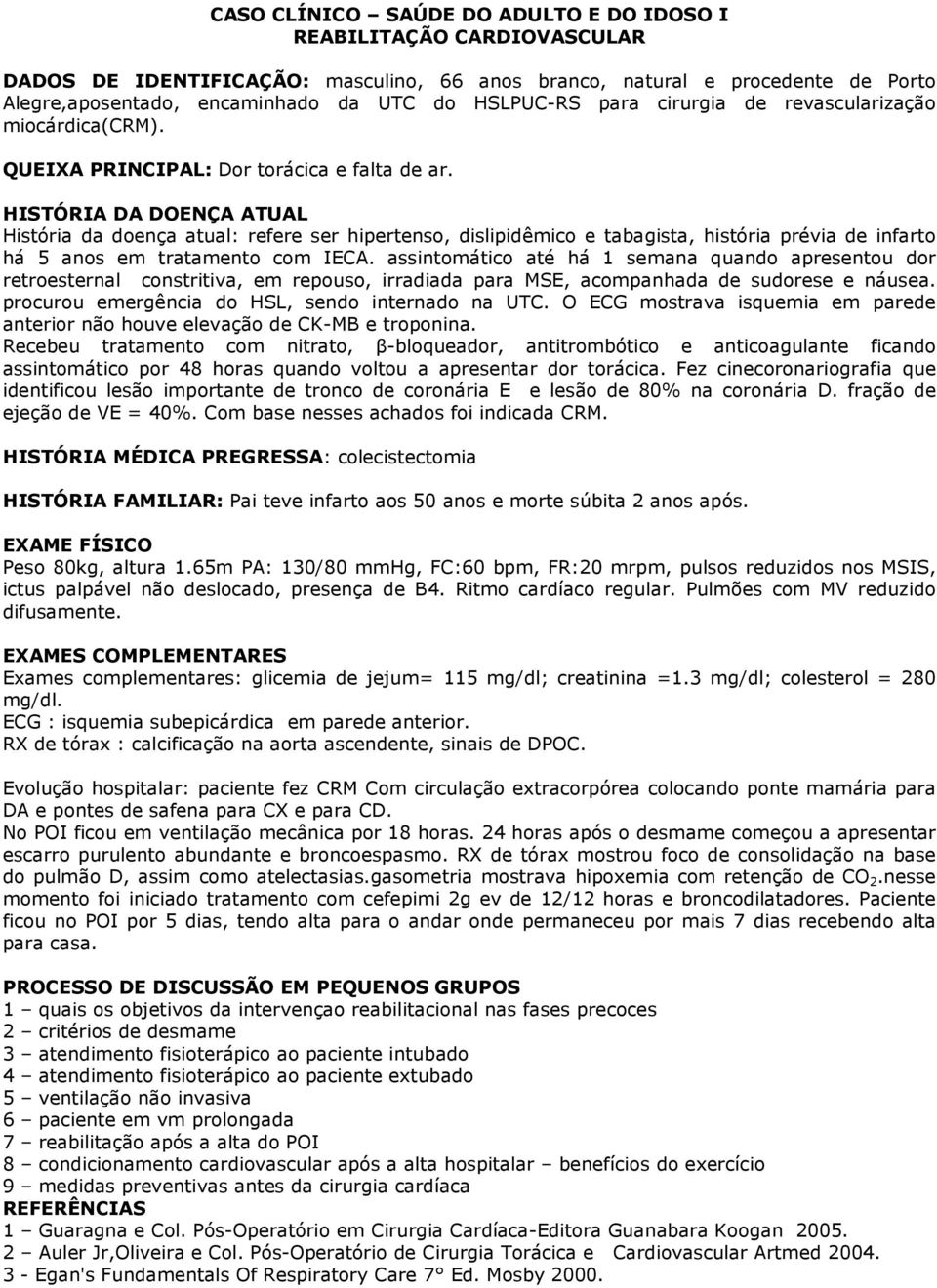 HISTÓRIA DA DOENÇA ATUAL História da doença atual: refere ser hipertenso, dislipidêmico e tabagista, história prévia de infarto há 5 anos em tratamento com IECA.