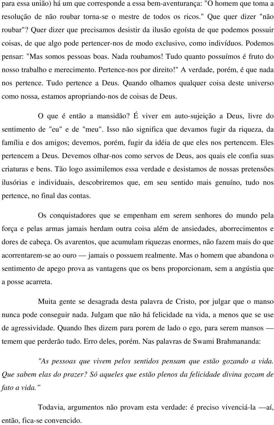 Nada roubamos! Tudo quanto possuímos é fruto do nosso trabalho e merecimento. Pertence-nos por direito!" A verdade, porém, é que nada nos pertence. Tudo pertence a Deus.