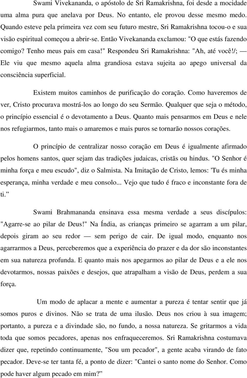 Tenho meus pais em casa!" Respondeu Sri Ramakrishna: "Ah, até você!/; Ele viu que mesmo aquela alma grandiosa estava sujeita ao apego universal da consciência superficial.