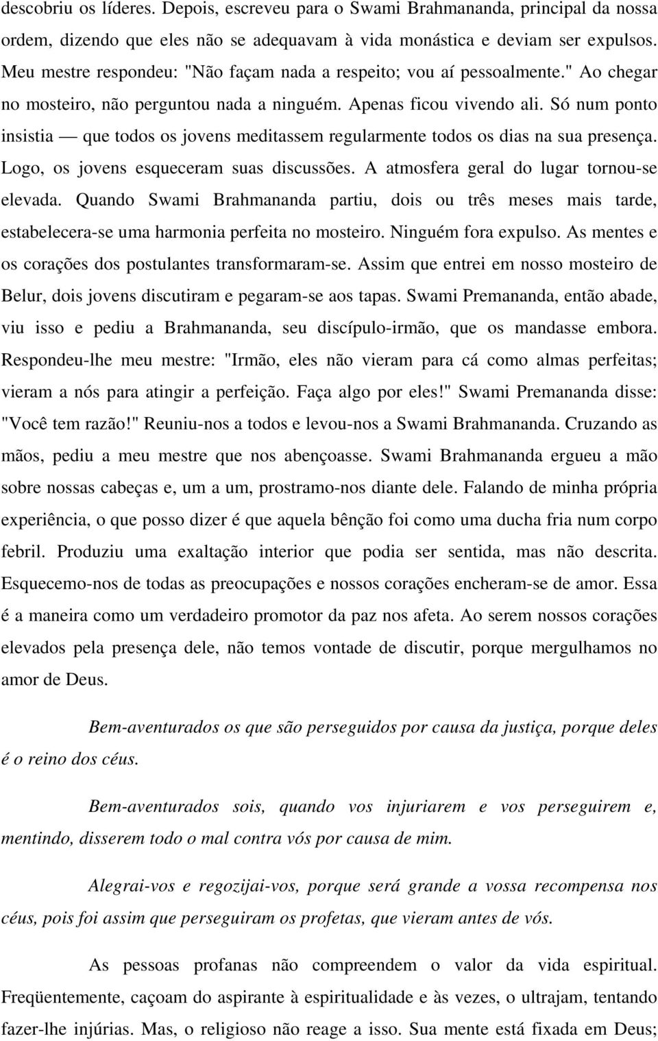 Só num ponto insistia que todos os jovens meditassem regularmente todos os dias na sua presença. Logo, os jovens esqueceram suas discussões. A atmosfera geral do lugar tornou-se elevada.