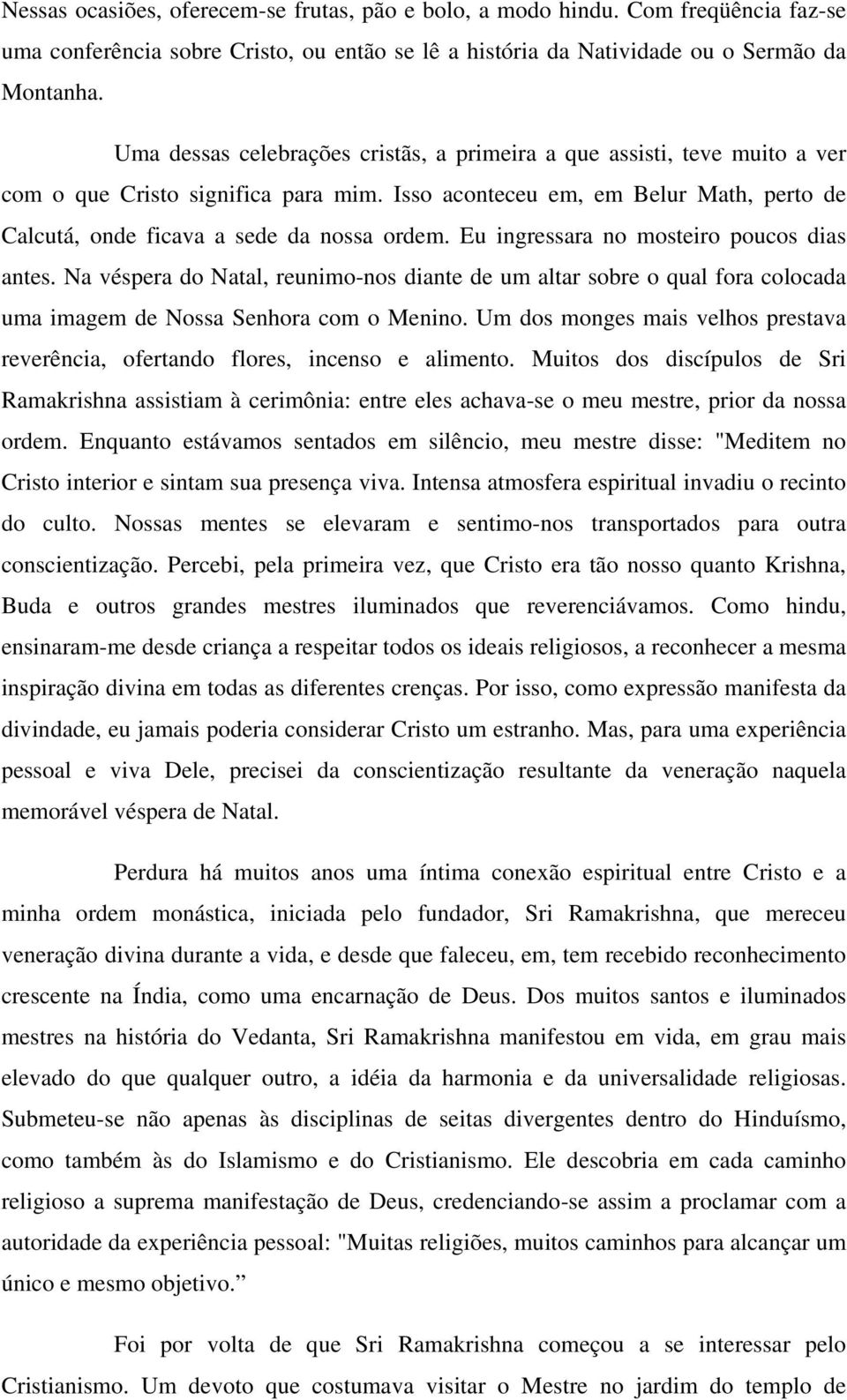 Eu ingressara no mosteiro poucos dias antes. Na véspera do Natal, reunimo-nos diante de um altar sobre o qual fora colocada uma imagem de Nossa Senhora com o Menino.