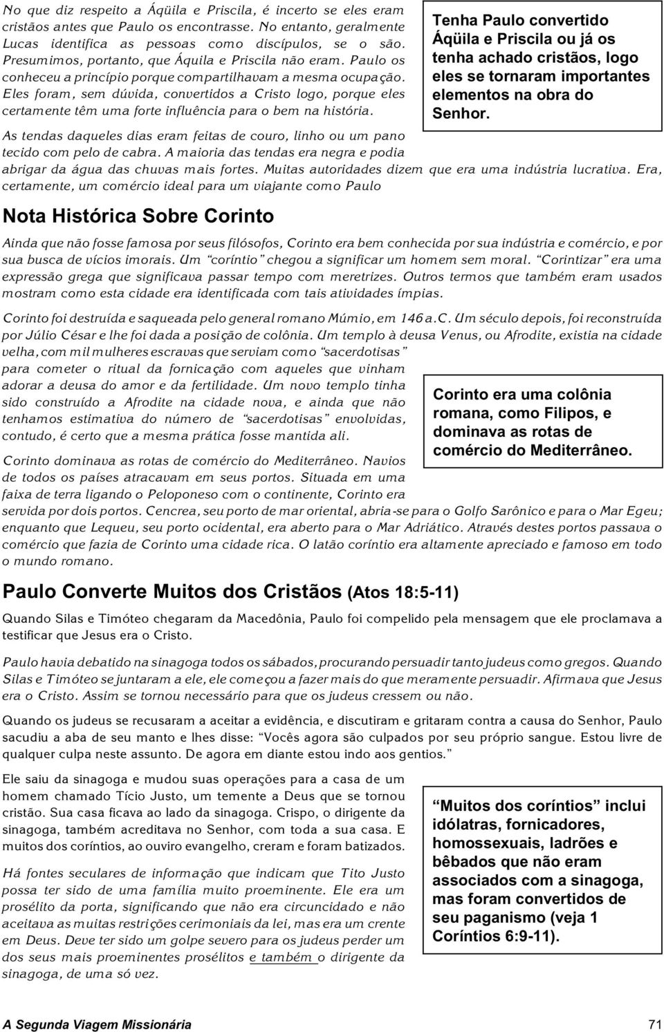 Eles foram, sem dúvida, convertidos a Cristo logo, porque eles certamente têm uma forte influência para o bem na história.