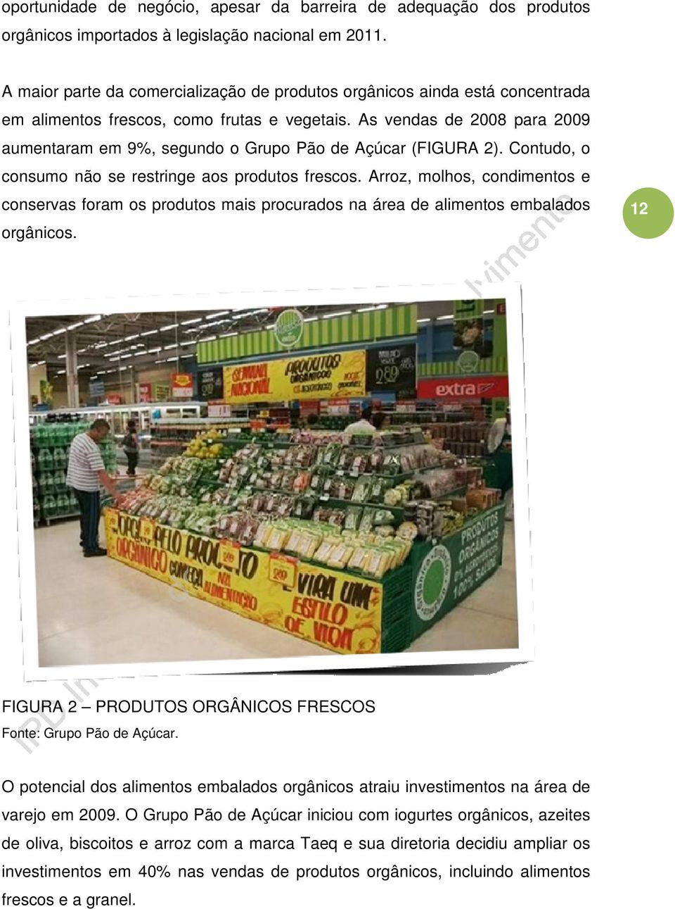 As vendas de 2008 para 2009 aumentaram em 9%, segundo o Grupo Pão de Açúcar (FIGURA 2). Contudo, o consumo não se restringe aos produtos frescos.