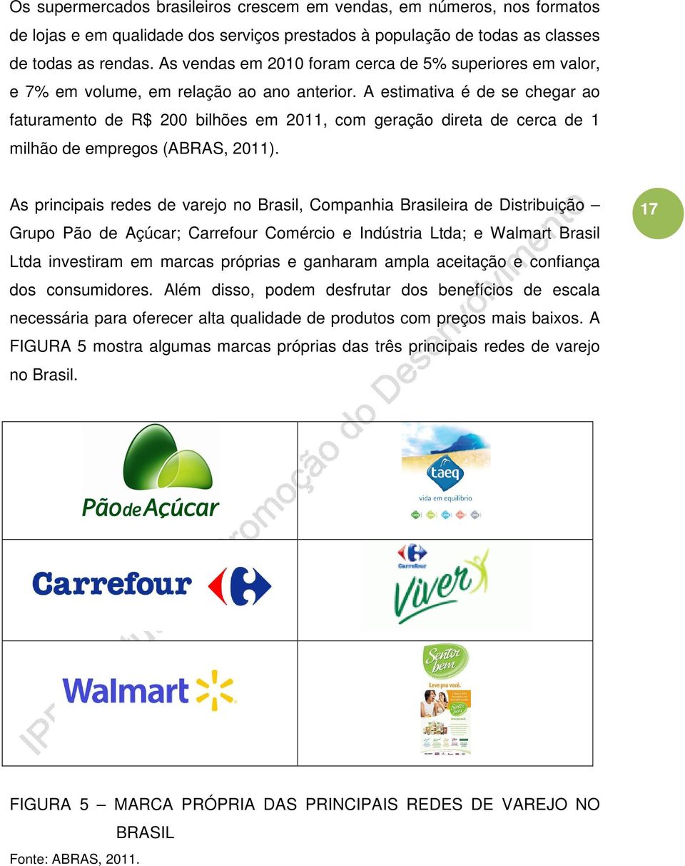 A estimativa é de se chegar ao faturamento de R$ 200 bilhões em 2011, com geração direta de cerca de 1 milhão de empregos (ABRAS, 2011).