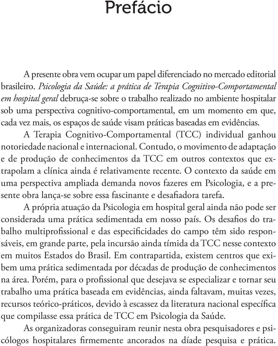 momento em que, cada vez mais, os espaços de saúde visam práticas baseadas em evidências. A Terapia Cognitivo-Comportamental (TCC) individual ganhou notoriedade nacional e internacional.