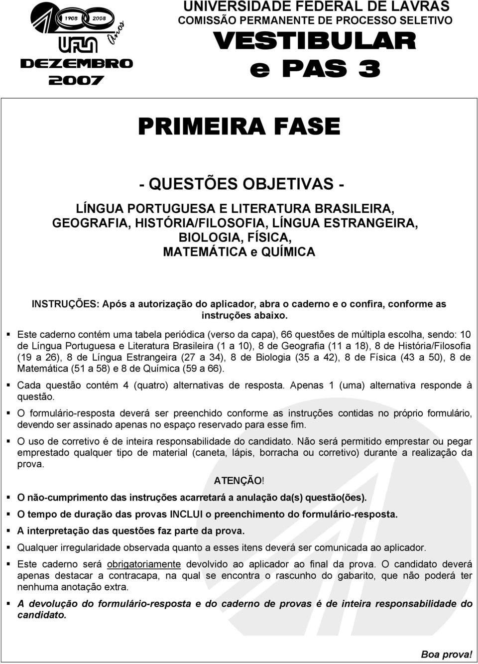 Este caderno contém uma tabela periódica (verso da capa), 66 questões de múltipla escolha, sendo: de Língua Portuguesa e Literatura Brasileira ( a ), 8 de Geografia ( a 8), 8 de História/Filosofia (9