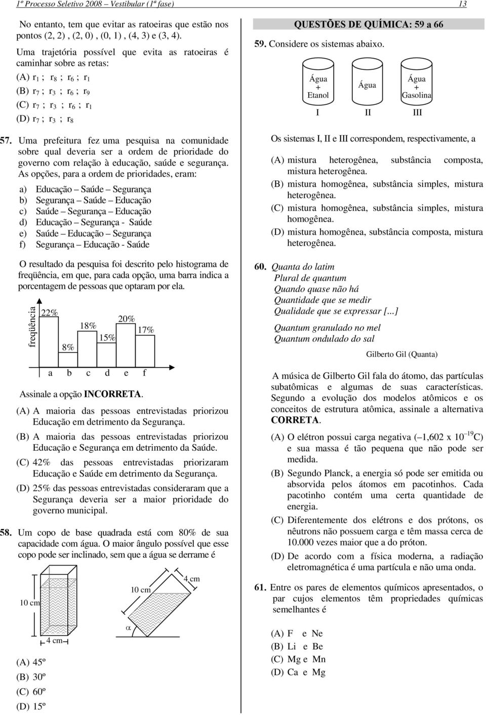 Uma prefeitura fez uma pesquisa na comunidade sobre qual deveria ser a ordem de prioridade do governo com relação à educação, saúde e segurança.