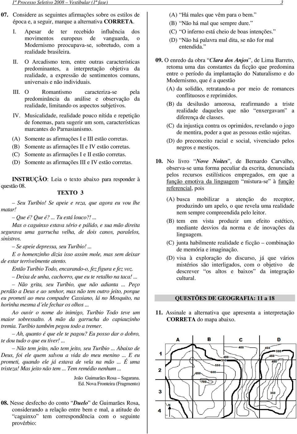 O Arcadismo tem, entre outras características predominantes, a interpretação objetiva da realidade, a expressão de sentimentos comuns, universais e não individuais. III.