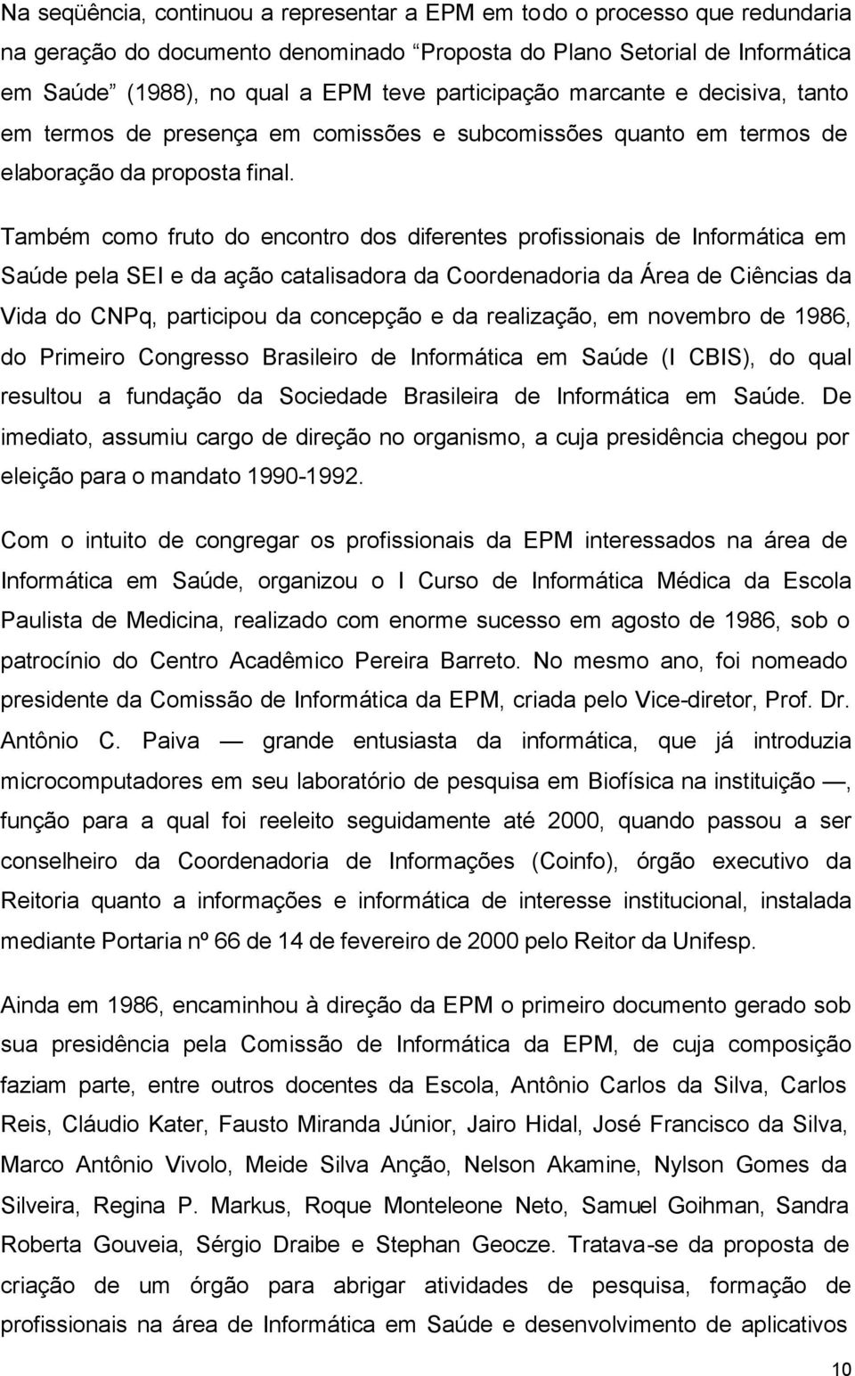 Também como fruto do encontro dos diferentes profissionais de Informática em Saúde pela SEI e da ação catalisadora da Coordenadoria da Área de Ciências da Vida do CNPq, participou da concepção e da