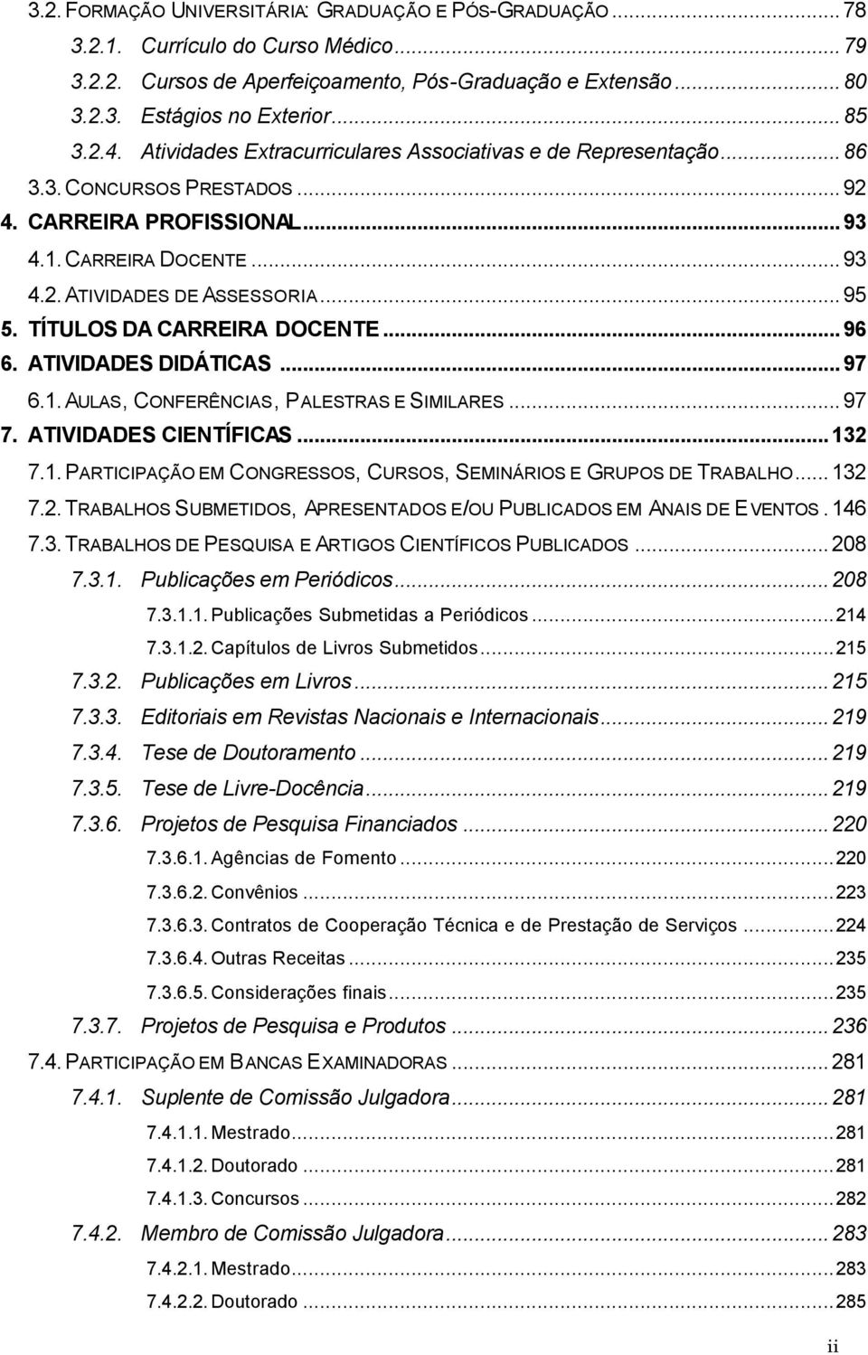 TÍTULOS DA CARREIRA DOCENTE...96 6. ATIVIDADES DIDÁTICAS...97 6.1. AULAS, CONFERÊNCIAS, PALESTRAS E SIMILARES...97 7. ATIVIDADES CIENTÍFICAS...132 7.1. PARTICIPAÇÃO EM CONGRESSOS, CURSOS, SEMINÁRIOS E GRUPOS DE TRABALHO.