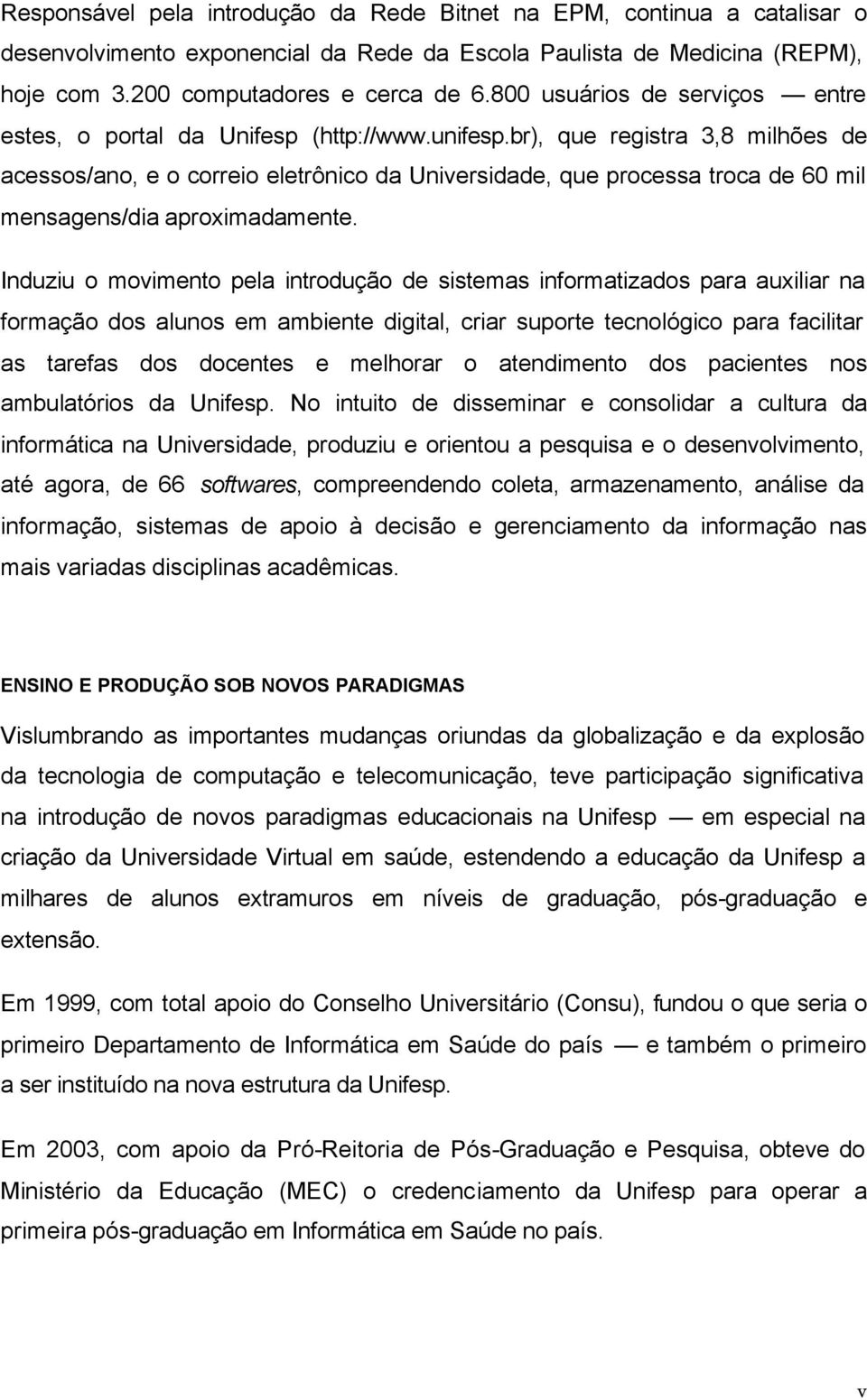 br), que registra 3,8 milhões de acessos/ano, e o correio eletrônico da Universidade, que processa troca de 60 mil mensagens/dia aproximadamente.