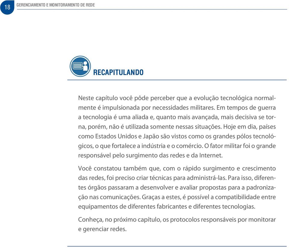 Hoje em dia, países como Estados Unidos e Japão são vistos como os grandes pólos tecnológicos, o que fortalece a indústria e o comércio.