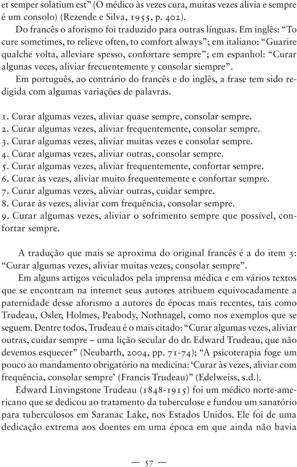 y consolar siempre. Em português, ao contrário do francês e do inglês, a frase tem sido redigida com algumas variações de palavras. 1. Curar algumas vezes, aliviar quase sempre, consolar sempre. 2.