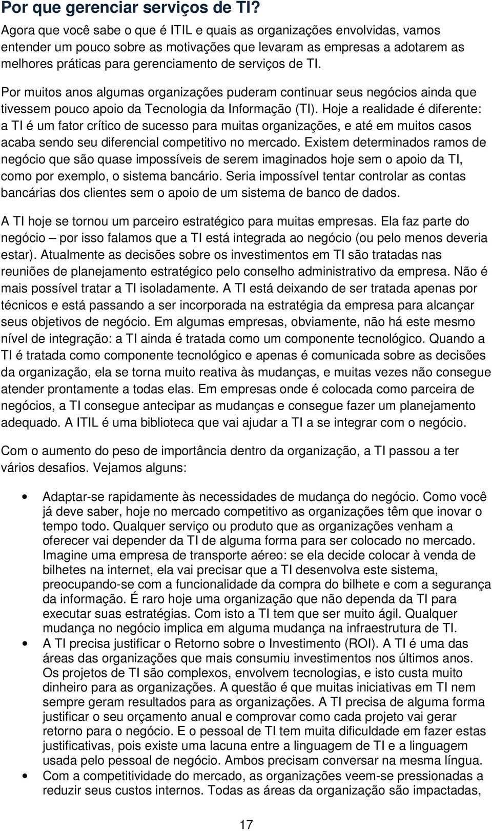 de TI. Por muitos anos algumas organizações puderam continuar seus negócios ainda que tivessem pouco apoio da Tecnologia da Informação (TI).