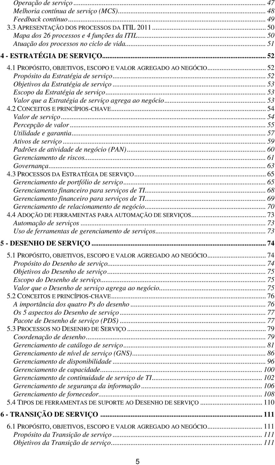 .. 52 Objetivos da Estratégia de serviço... 53 Escopo da Estratégia de serviço... 53 Valor que a Estratégia de serviço agrega ao negócio... 53 4.2 CONCEITOS E PRINCÍPIOS-CHAVE... 54 Valor de serviço.