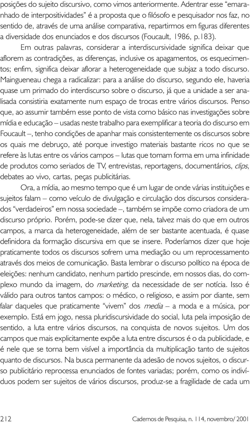 dos enunciados e dos discursos (Foucault, 1986, p.183).