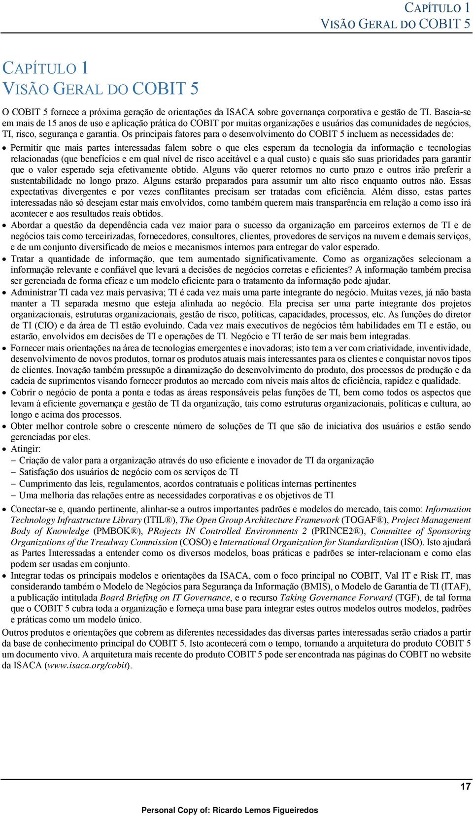 Os principais fatores para o desenvolvimento do COBIT 5 incluem as necessidades de: Permitir que mais partes interessadas falem sobre o que eles esperam da tecnologia da informação e tecnologias