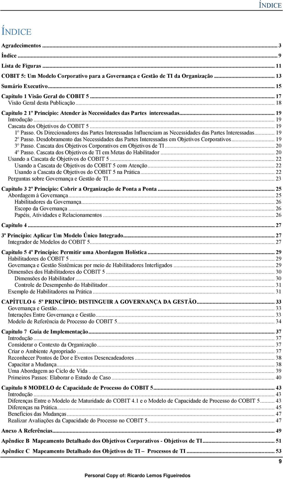 .. 19 Cascata dos Objetivos do COBIT 5... 19 1º Passo. Os Direcionadores das Partes Interessadas Influenciam as Necessidades das Partes Interessadas... 19 2º Passo.