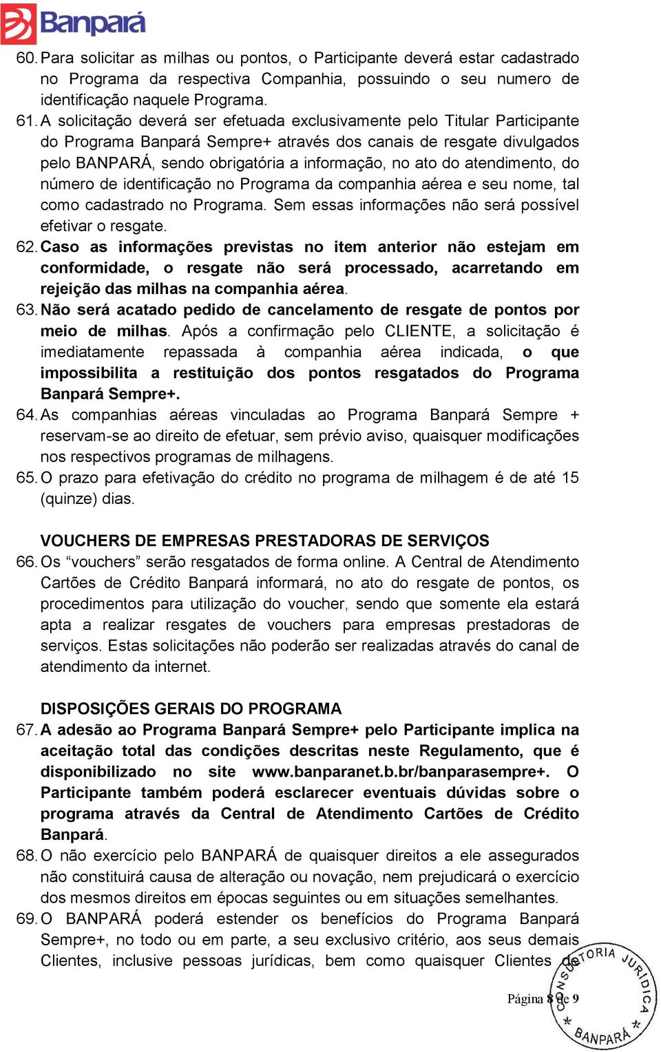 atendimento, do número de identificação no Programa da companhia aérea e seu nome, tal como cadastrado no Programa. Sem essas informações não será possível efetivar o resgate. 62.