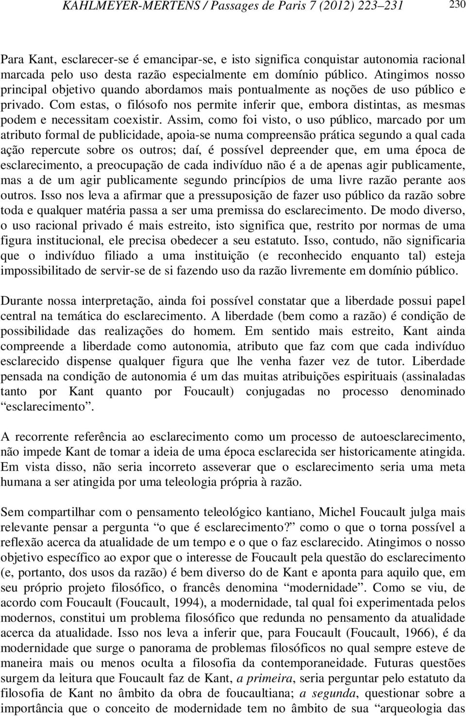 Com estas, o filósofo nos permite inferir que, embora distintas, as mesmas podem e necessitam coexistir.