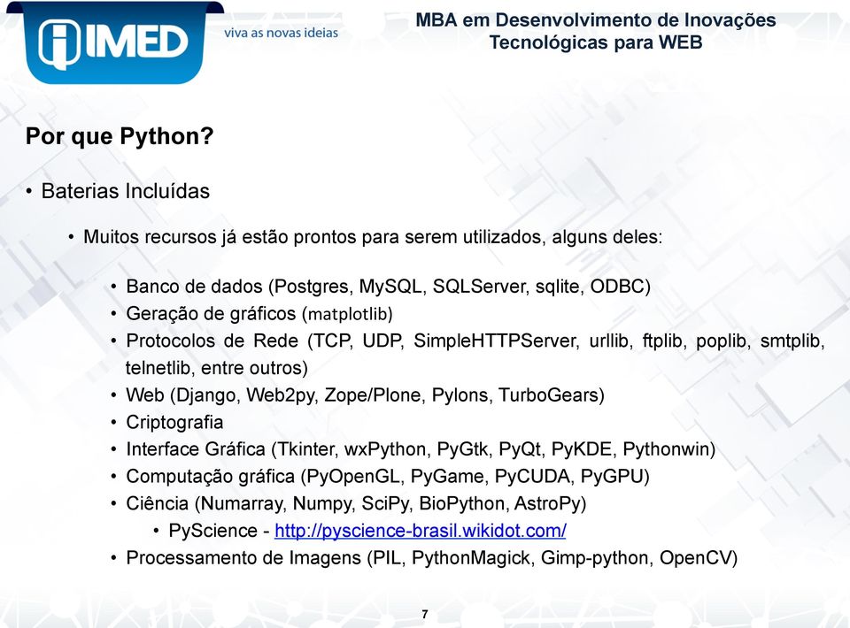 Pylons, TurboGears) Criptografia Interface Gráfica (Tkinter, wxpython, PyGtk, PyQt, PyKDE, Pythonwin) Computação gráfica (PyOpenGL, PyGame, PyCUDA, PyGPU)