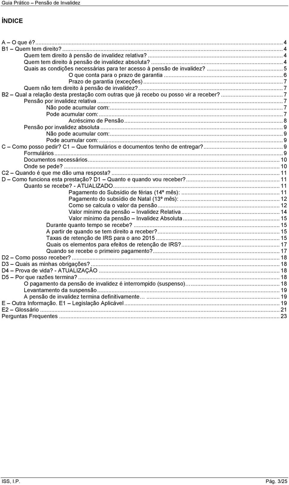 ... 7 B2 Qual a relação desta prestação com outras que já recebo ou posso vir a receber?... 7 Pensão por invalidez relativa... 7 Não pode acumular com:... 7 Pode acumular com:... 7 Acréscimo de Pensão.