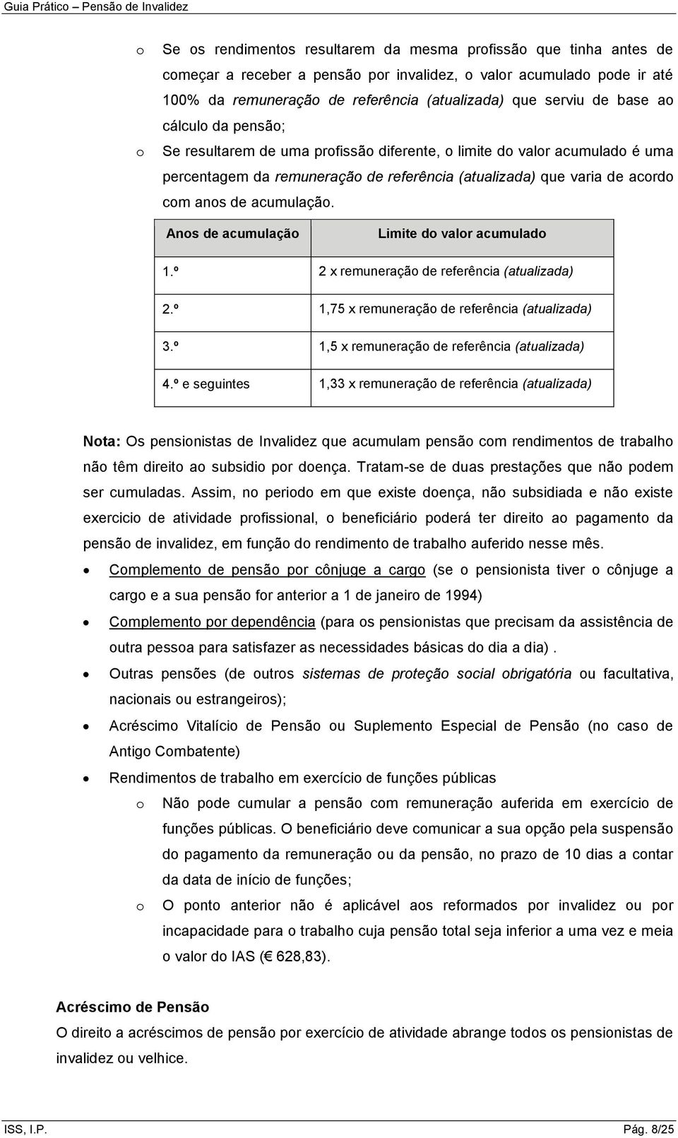 acumulação. Anos de acumulação Limite do valor acumulado 1.º 2 x remuneração de referência (atualizada) 2.º 1,75 x remuneração de referência (atualizada) 3.