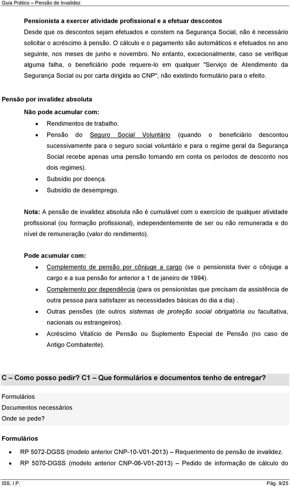 No entanto, excecionalmente, caso se verifique alguma falha, o beneficiário pode requere-lo em qualquer "Serviço de Atendimento da Segurança Social ou por carta dirigida ao CNP", não existindo