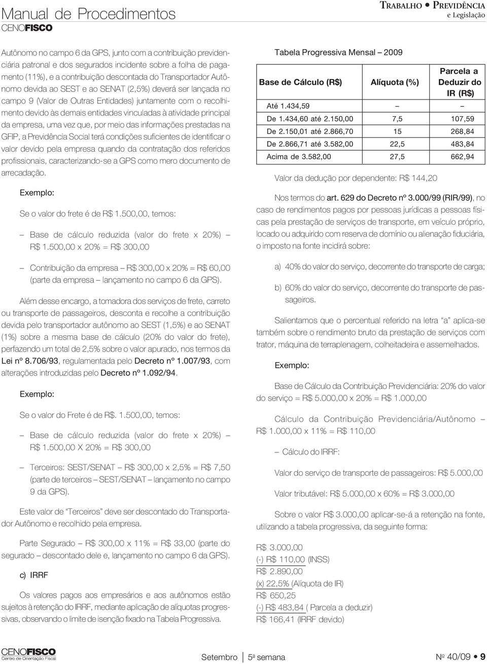 vinculadas à atividade principal da empresa, uma vez que, por meio das informações prestadas na GFIP, a Previdência Social terá condições suficientes de identificar o valor devido pela empresa quando