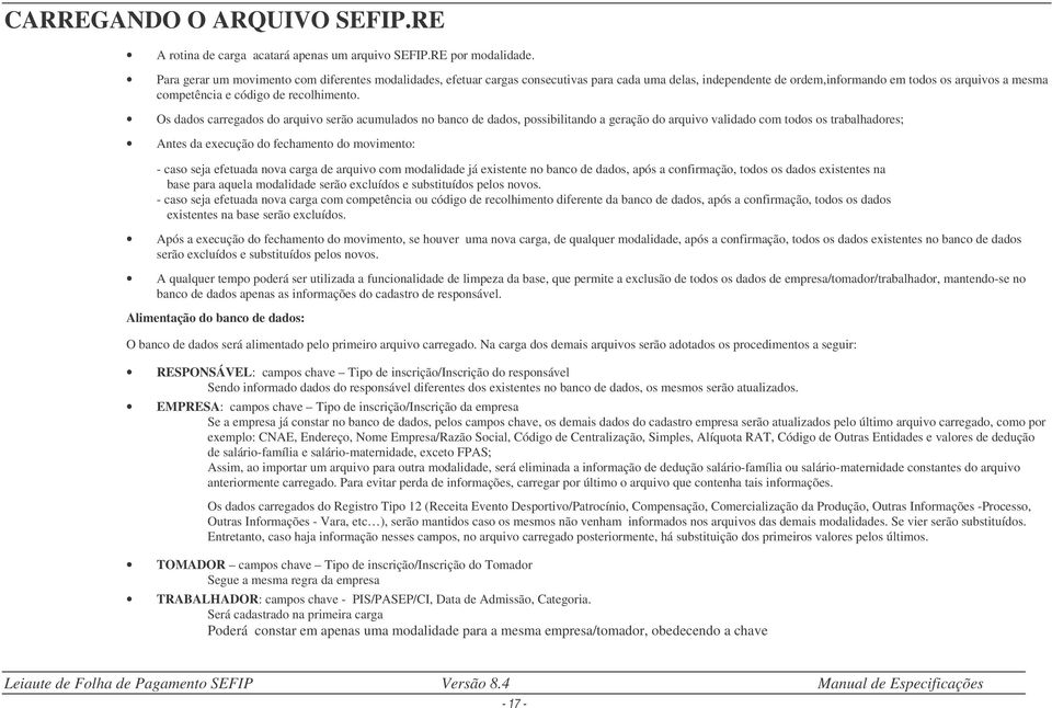 Os dados carregados do arquivo serão acumulados no banco de dados, possibilitando a geração do arquivo validado com todos os trabalhadores; Antes da execução do fechamento do movimento: - caso seja