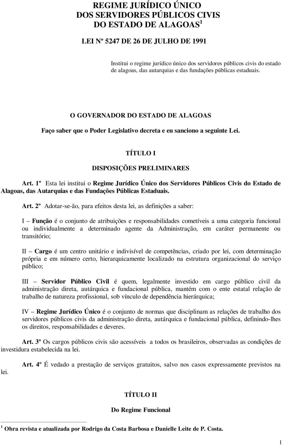 1º Esta lei institui o Regime Jurídico Único dos Servidores Públicos Civis do Estado de Alagoas, das Autarquias e das Fundações Públicas Estaduais. Art.