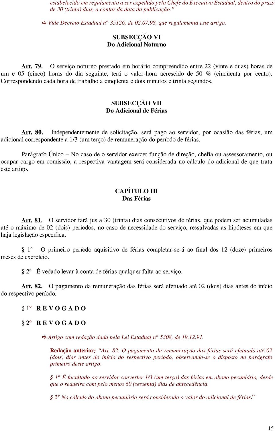 O serviço noturno prestado em horário compreendido entre 22 (vinte e duas) horas de um e 05 (cinco) horas do dia seguinte, terá o valor-hora acrescido de 50 % (cinqüenta por cento).