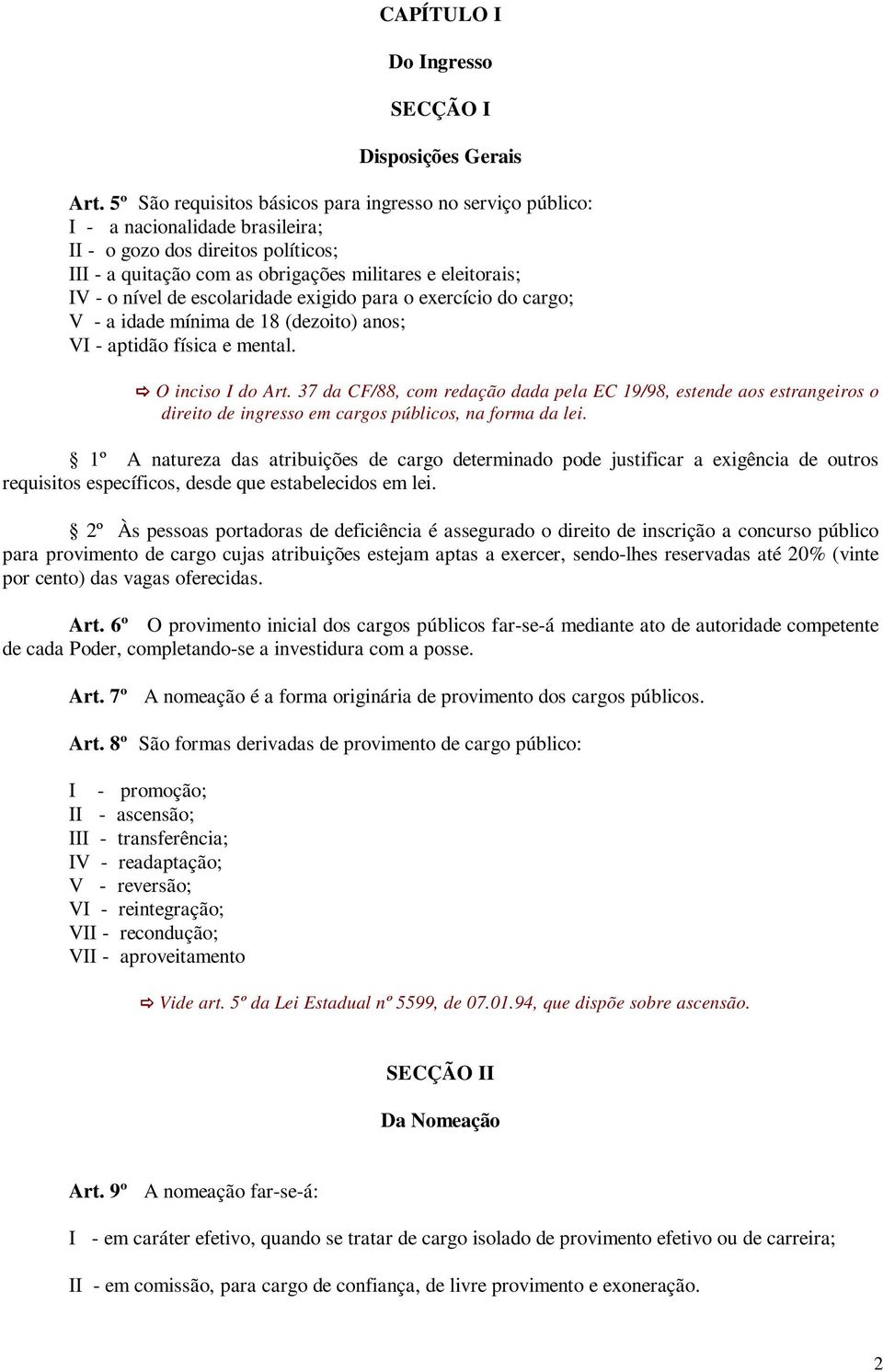 de escolaridade exigido para o exercício do cargo; V - a idade mínima de 18 (dezoito) anos; VI - aptidão física e mental. O inciso I do Art.