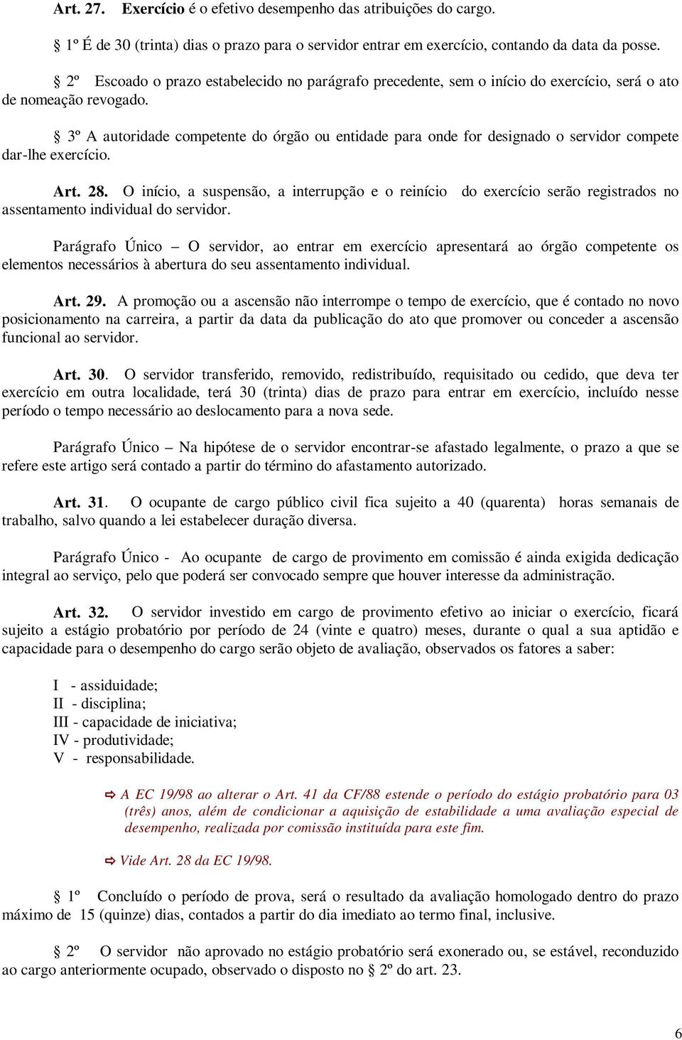 3º A autoridade competente do órgão ou entidade para onde for designado o servidor compete dar-lhe exercício. Art. 28.