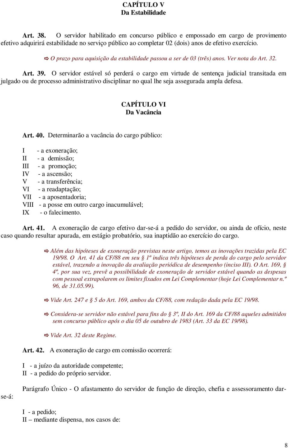 O prazo para aquisição da estabilidade passou a ser de 03 (três) anos. Ver nota do Art. 32. Art. 39.