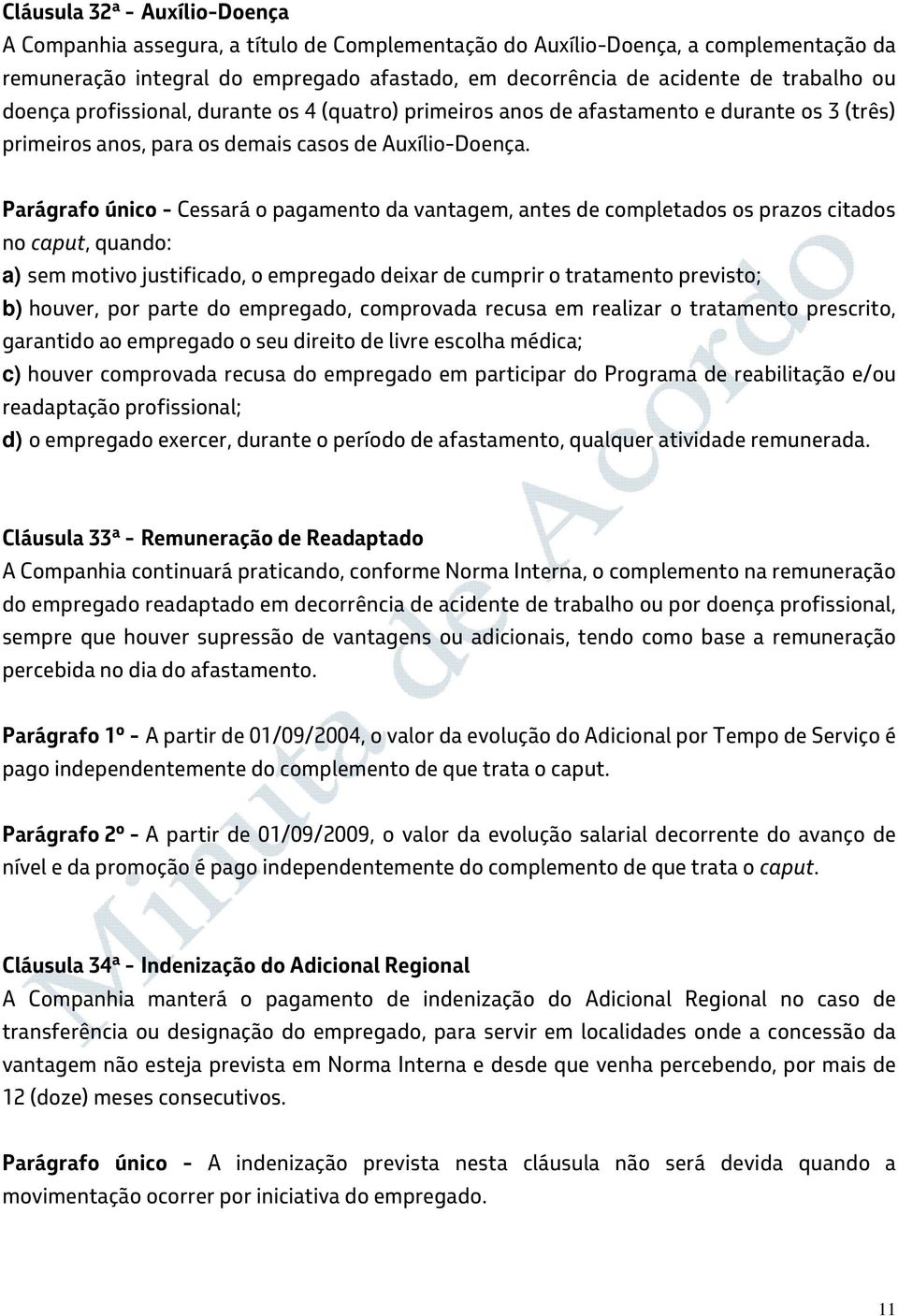 Parágrafo único - Cessará o pagamento da vantagem, antes de completados os prazos citados no caput, quando: a) sem motivo justificado, o empregado deixar de cumprir o tratamento previsto; b) houver,