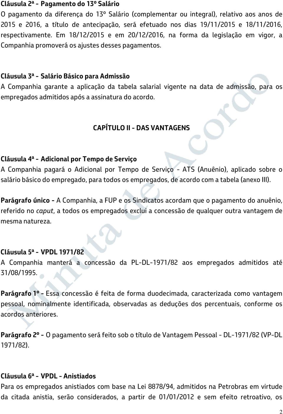 Cláusula 3ª - Salário Básico para Admissão A Companhia garante a aplicação da tabela salarial vigente na data de admissão, para os empregados admitidos após a assinatura do acordo.