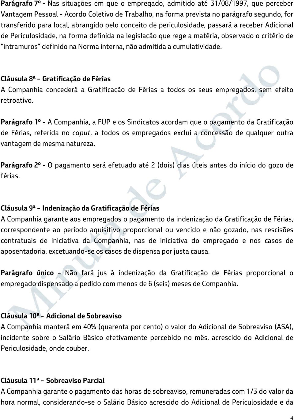 Norma interna, não admitida a cumulatividade. Cláusula 8ª - Gratificação de Férias A Companhia concederá a Gratificação de Férias a todos os seus empregados, sem efeito retroativo.