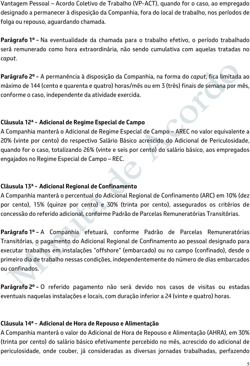 Parágrafo 1º - Na eventualidade da chamada para o trabalho efetivo, o período trabalhado será remunerado como hora extraordinária, não sendo cumulativa com aquelas tratadas no caput.